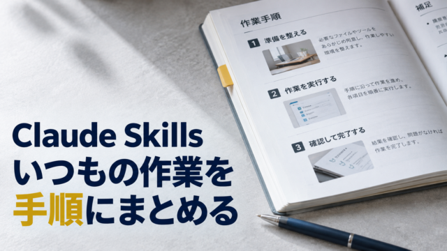 作業手順をまとめた冊子。Claude Skills。いつもの作業を。手順にまとめる。