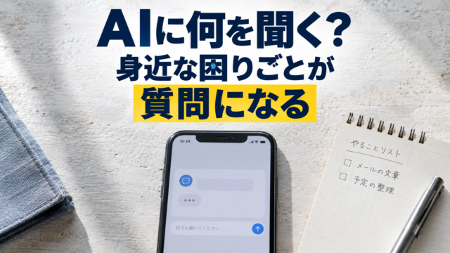 スマートフォンと日常の予定ノート。AIに何を聞く？。身近な困りごとが。質問になる。